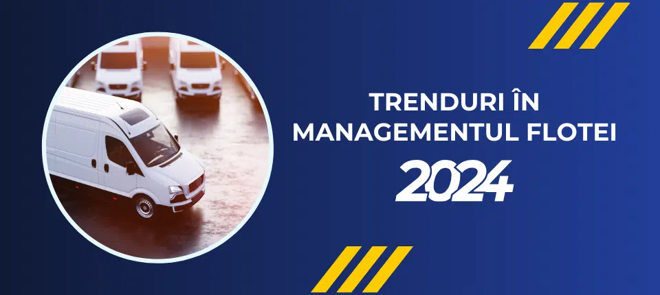 Află care sunt trendurile în managementul flotei pentru anul 2024